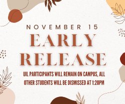 Early Release will be November 15 at 1:20pm. All UIL Participants will remain at school to compete. Students not participating will be going home.